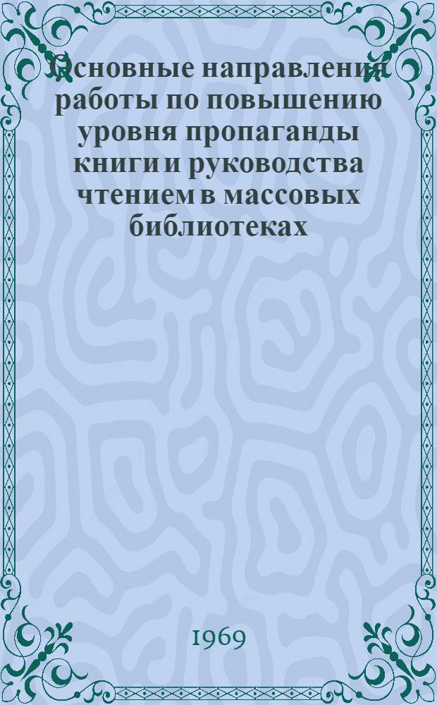 Основные направления работы по повышению уровня пропаганды книги и руководства чтением в массовых библиотеках : (Инструктивно-метод. письмо)