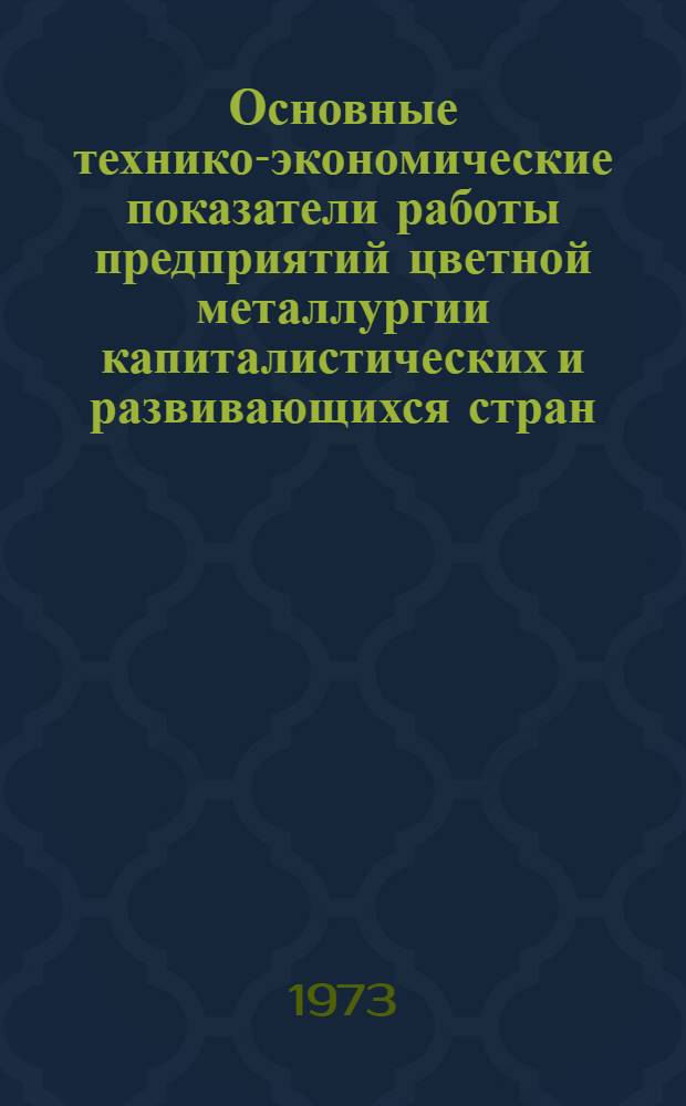 Основные технико-экономические показатели работы предприятий цветной металлургии капиталистических и развивающихся стран : Таблицы