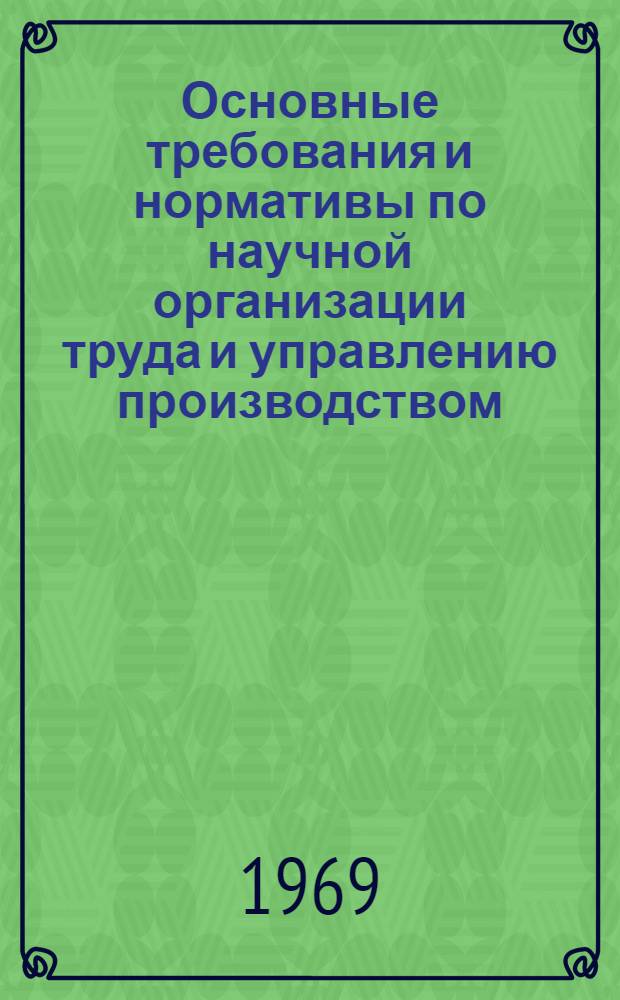 Основные требования и нормативы по научной организации труда и управлению производством, учитывающиеся при проектировании предприятий промышленности нерудных строительных материалов : Утв. 21/VII 1968