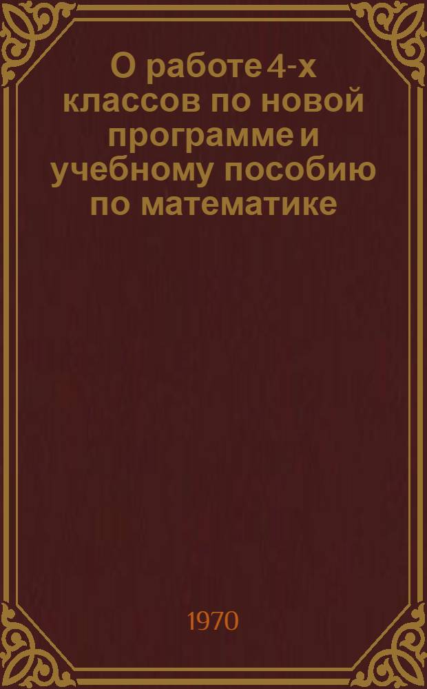 О работе 4-х классов по новой программе и учебному пособию по математике : Информ.-метод. письма