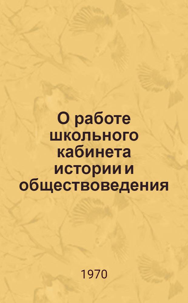 О работе школьного кабинета истории и обществоведения : (Метод. письмо)