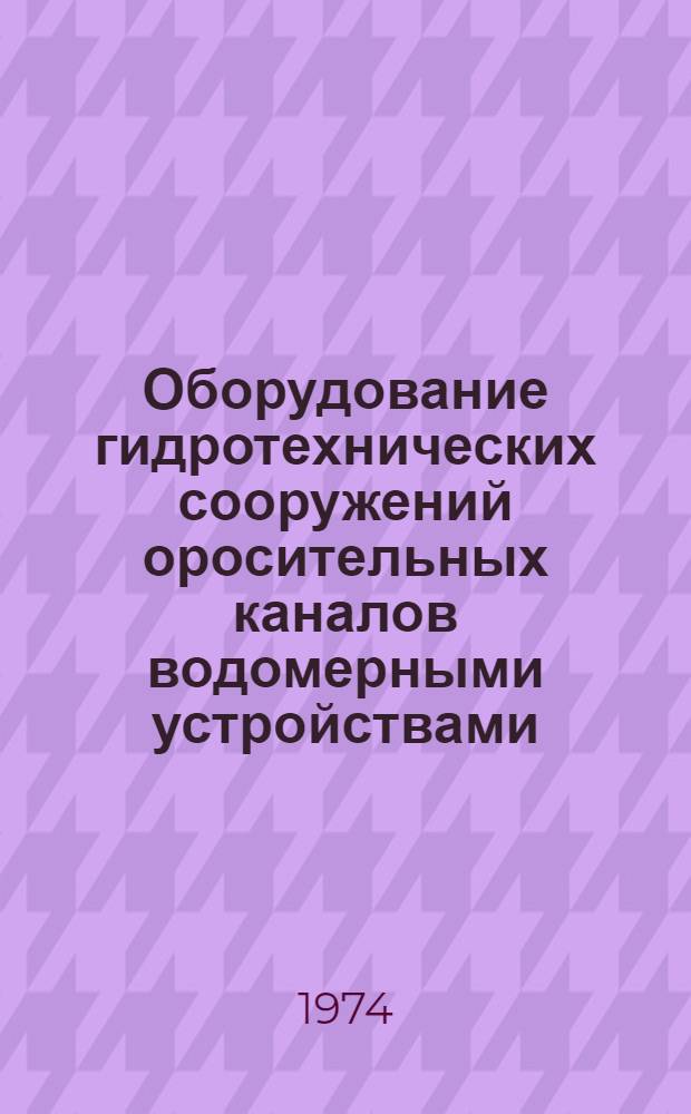 Оборудование гидротехнических сооружений оросительных каналов водомерными устройствами : Рекомендации
