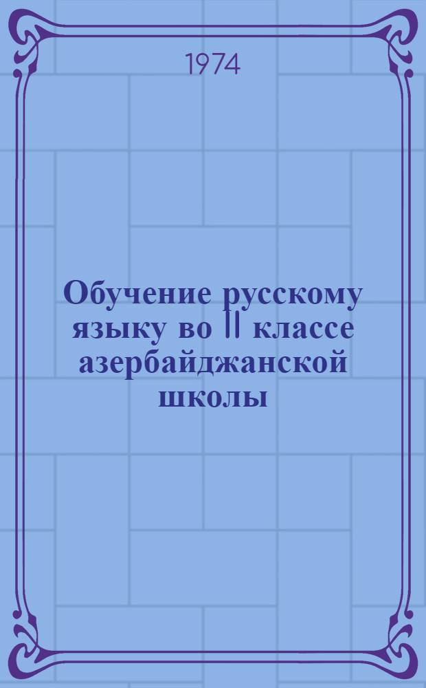 Обучение русскому языку во II классе азербайджанской школы : (Метод. письмо)