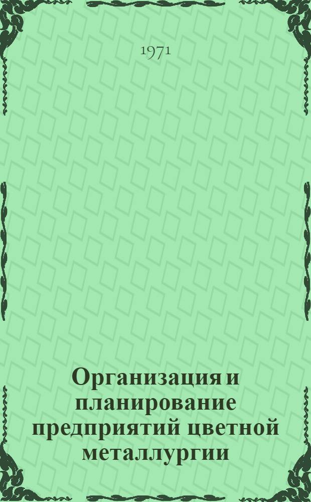 Организация и планирование предприятий цветной металлургии : Учебник для вузов по специальности "Металлургия цв. металлов"