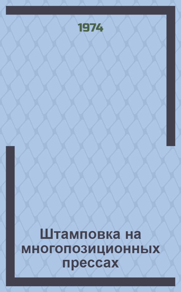Штамповка на многопозиционных прессах : [В 4 ч.] Ч. 1-. Ч. 2 : Типы и конструкции механизмов подачи ленты и переноса полуфабрикатов