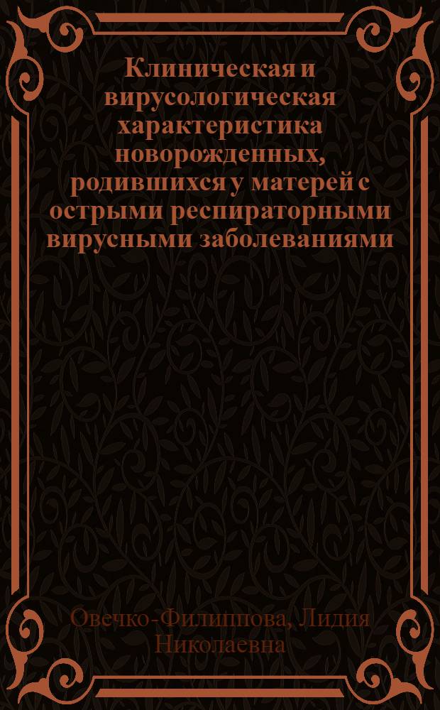 Клиническая и вирусологическая характеристика новорожденных, родившихся у матерей с острыми респираторными вирусными заболеваниями : Автореф. дис. на соиск. учен. степени канд. мед. наук : (14.00.09)