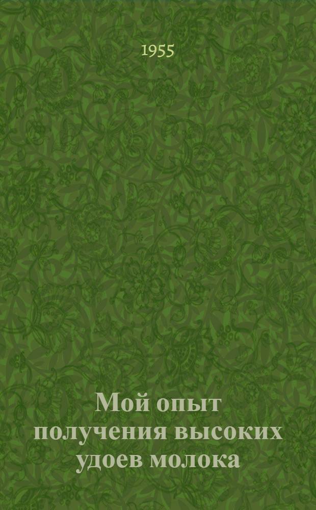 Мой опыт получения высоких удоев молока : Учеб.-опыт. хозяйство Кубан. с.-х. ин-та
