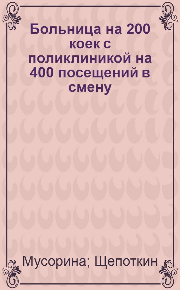 Больница на 200 коек [с поликлиникой на 400 посещений в смену] : 1-7