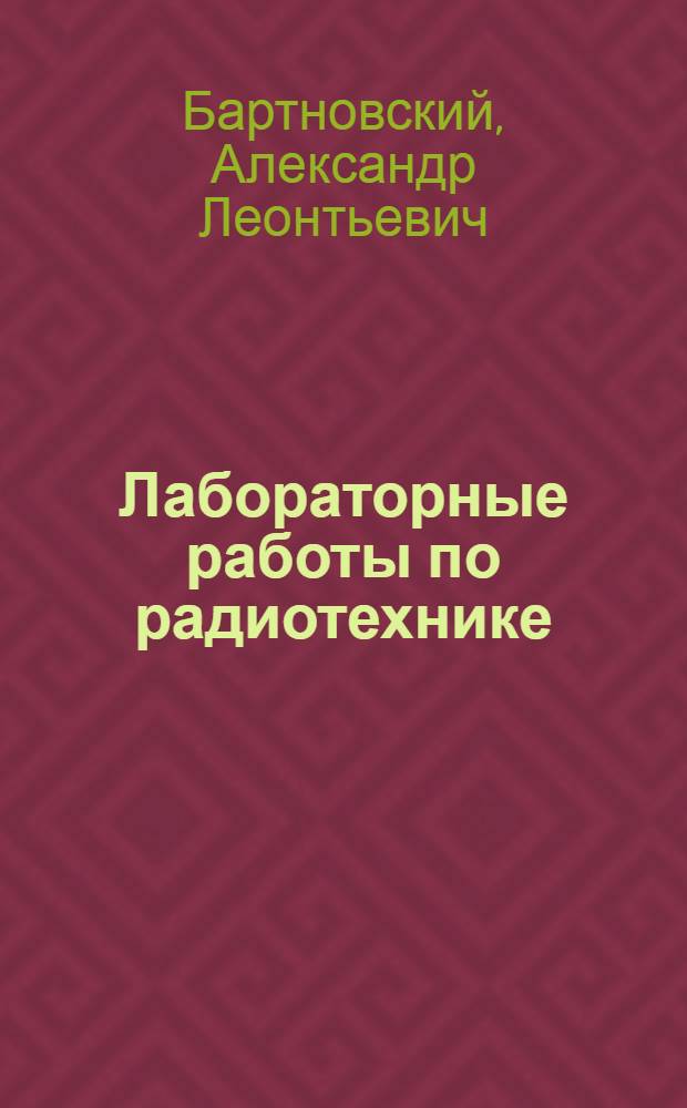 Лабораторные работы по радиотехнике : Для электротехникумов и техникумов связи УССР