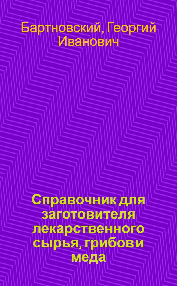 Справочник для заготовителя лекарственного сырья, грибов и меда