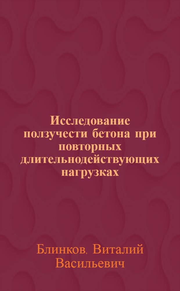 Исследование ползучести бетона при повторных длительнодействующих нагрузках : Автореферат дис. на соискание учен. степени кандидата техн. наук