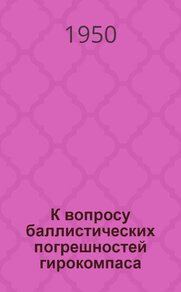 К вопросу баллистических погрешностей гирокомпаса : Автореф. дис. работы на соискание учен. степени канд. техн. наук