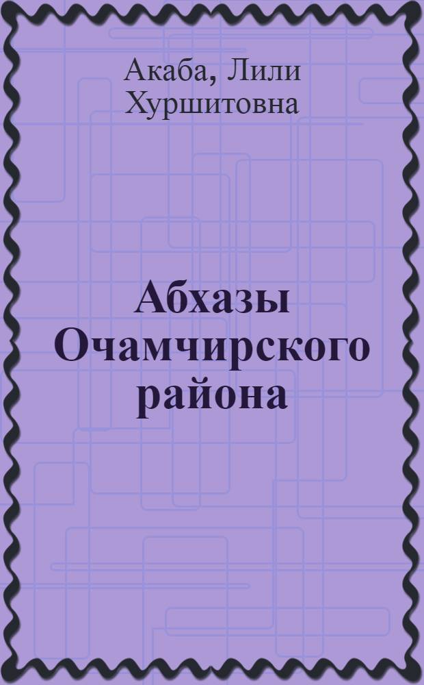 Абхазы Очамчирского района : (Опыт этнографического исследования культуры и быта колхозников) : Автореферат дис. на соискание учен. степ. канд. ист. наук