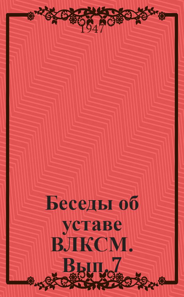 Беседы об уставе ВЛКСМ. Вып. 7