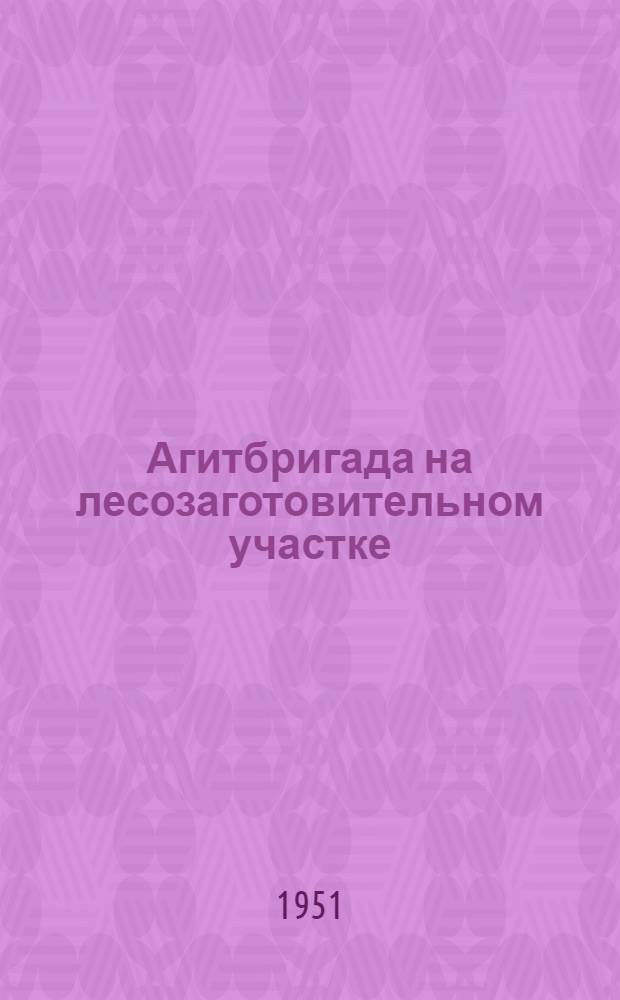 Агитбригада на лесозаготовительном участке : Метод. и репертуарные материалы : Вып. 1-