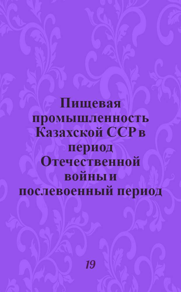 Пищевая промышленность Казахской ССР в период Отечественной войны и послевоенный период : Автореф. дисс. на соискание учен. степени канд. экон. наук