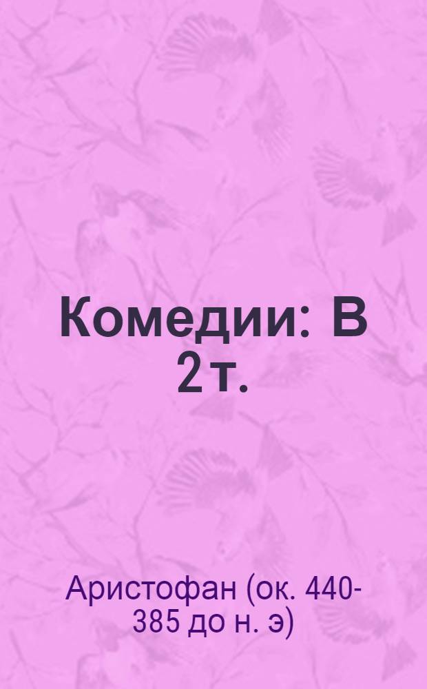 Комедии : В 2 т. : Пер. с древнегреч