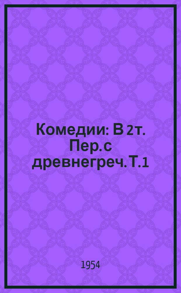 Комедии : В 2 т. [Пер. с древнегреч. Т. 1 : [Ахарняне ; Всадники ; Облака ; Осы ; Мир]
