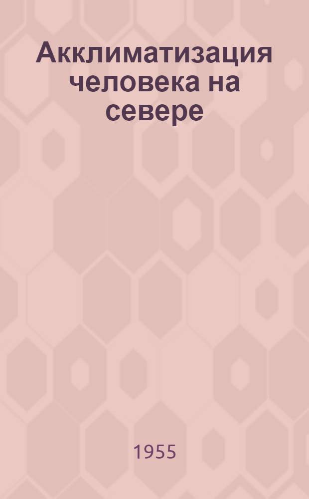 Акклиматизация человека на севере : (С очерком краевой патологии и гигиены)