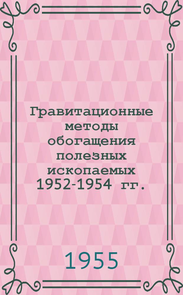 Гравитационные методы обогащения полезных ископаемых 1952-1954 гг. : Библиогр. по обогащению полезных ископаемых