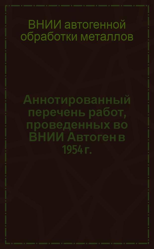 Аннотированный перечень работ, проведенных во ВНИИ Автоген в 1954 г.