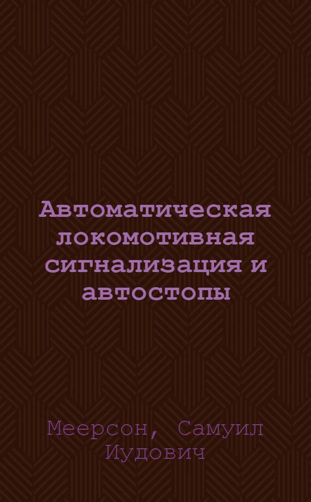 Автоматическая локомотивная сигнализация и автостопы : Учеб. пособие для школ машинистов и техн. училищ