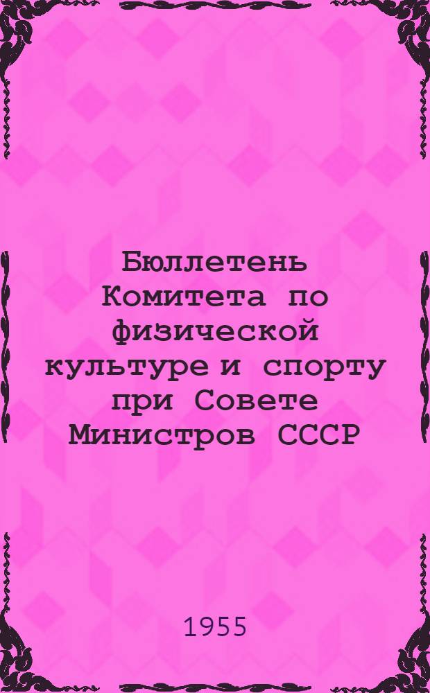 Бюллетень Комитета по физической культуре и спорту при Совете Министров СССР : № 1-. № 7 : 21 октября 1955 года