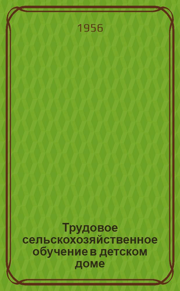 Трудовое сельскохозяйственное обучение в детском доме : (Из опыта работы Екатерининского дет. дома № 2 Тарского района)