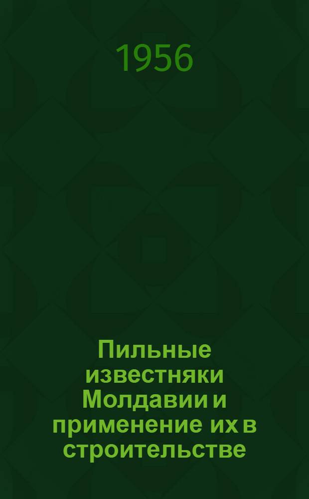 Пильные известняки Молдавии и применение их в строительстве : (Сборник статей)