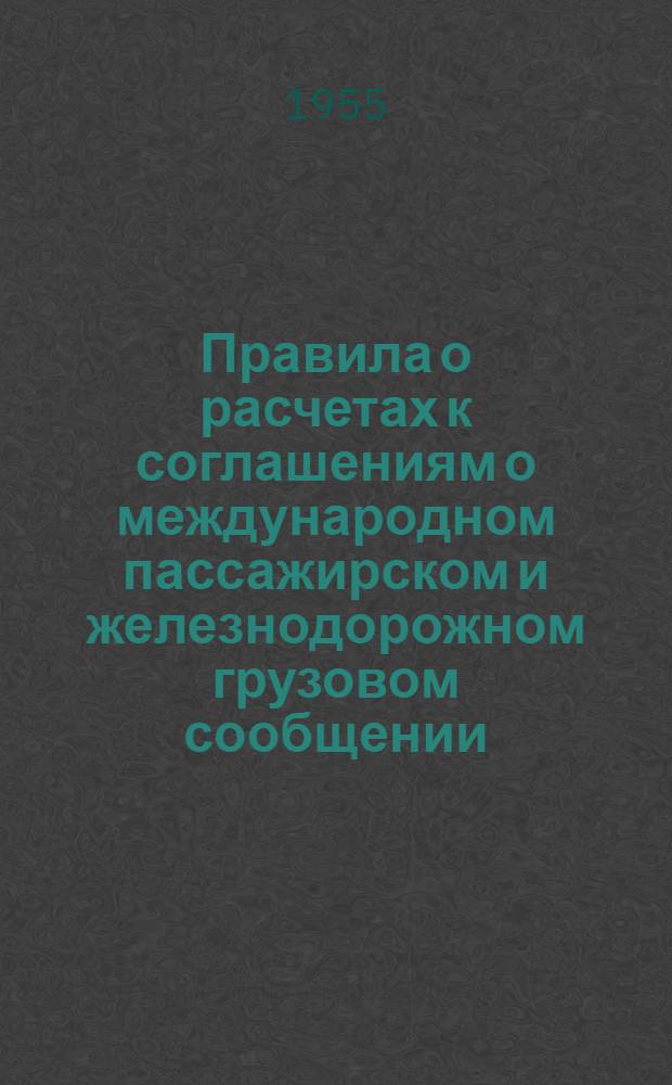 Правила о расчетах к соглашениям о международном пассажирском и железнодорожном грузовом сообщении (СМПС и СМГС) : Действуют с 1 янв. 1956 г