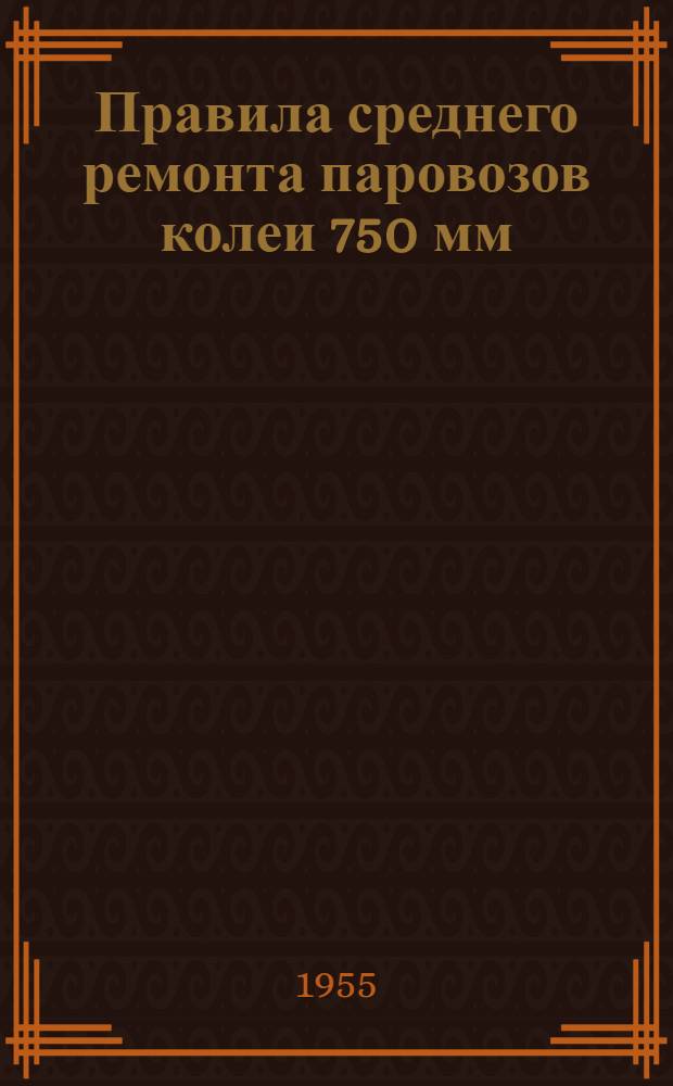 Правила среднего ремонта паровозов колеи 750 мм : Утв. 7/X 1954 г
