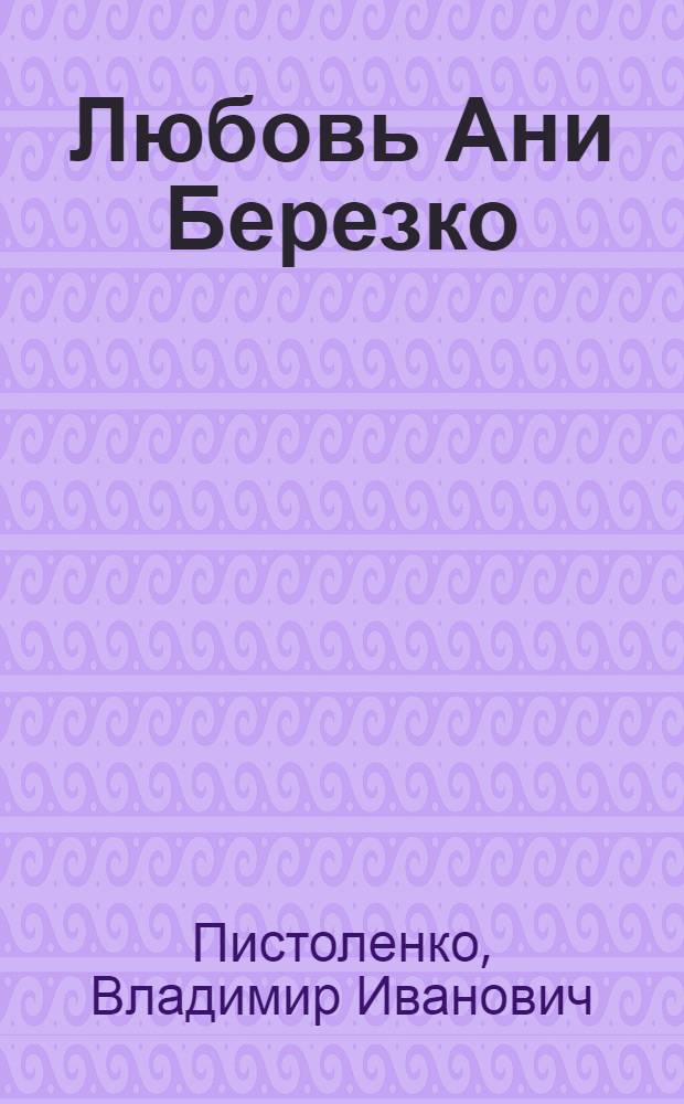 Любовь Ани Березко : Драма в 4 д., 8 карт