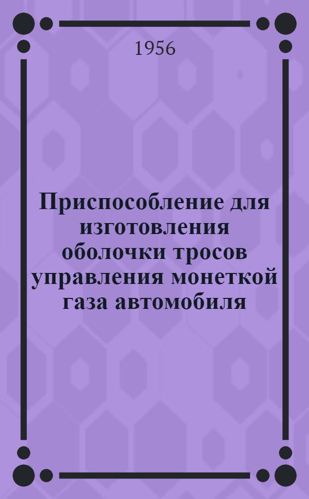 Приспособление для изготовления оболочки тросов управления монеткой газа автомобиля
