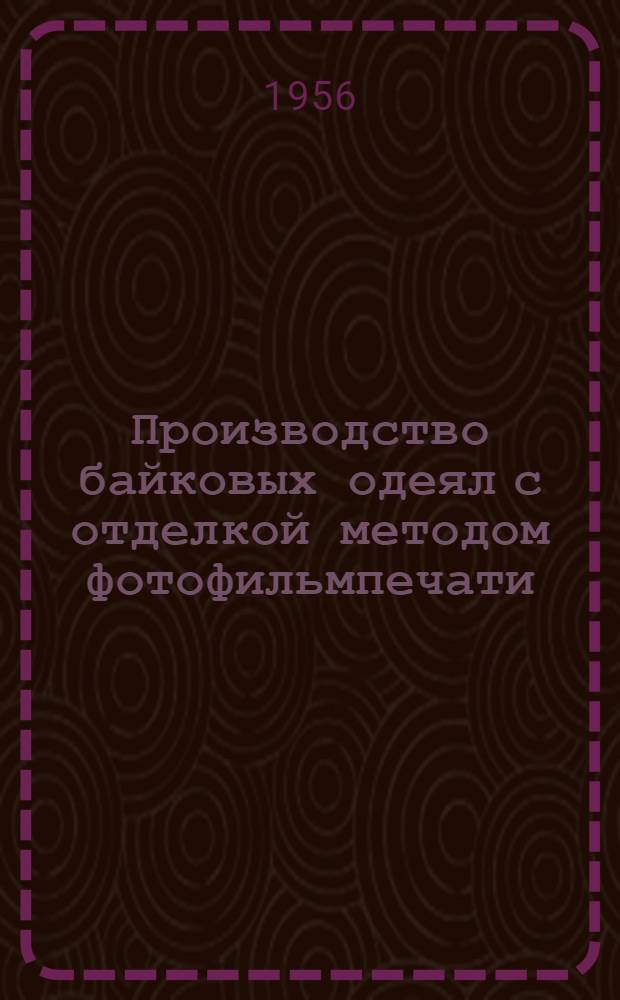 Производство байковых одеял с отделкой методом фотофильмпечати : (Из опыта артели "Проткач" Киевск. горпромсовета)