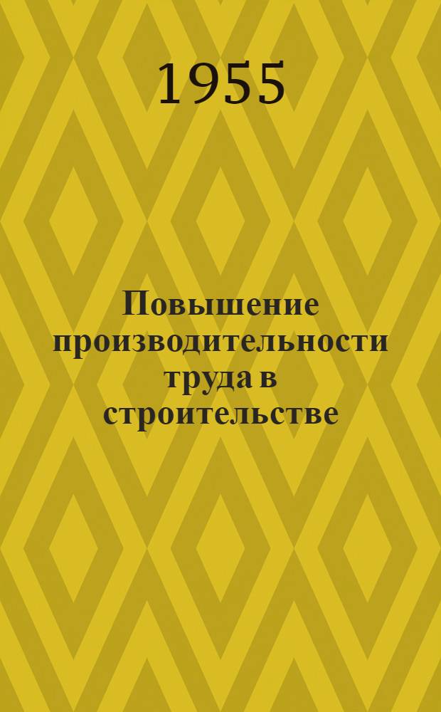 Повышение производительности труда в строительстве : (По материалам строит. организаций Белорус. ССР)