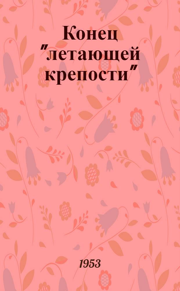 Конец "летающей крепости" : Рассказы : Для сред. и ст. возраста
