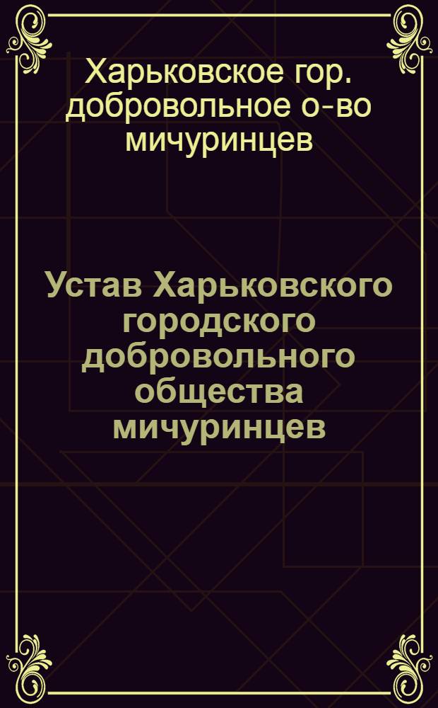 Устав Харьковского городского добровольного общества мичуринцев : Утв. 27/VI-1955 г