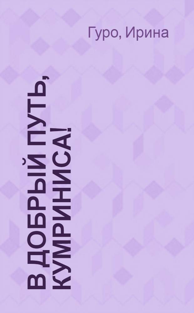 В добрый путь, Кумриниса! : Повесть : Для сред. и ст. возраста