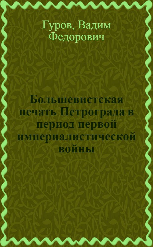 Большевистская печать Петрограда в период первой империалистической войны (июль 1914 - февраль 1917 гг.) : Автореферат дис. на соискание учен. степени канд. ист. наук