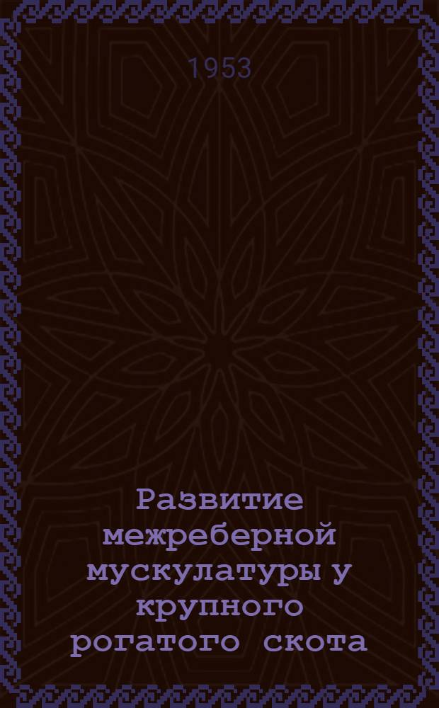 Развитие межреберной мускулатуры у крупного рогатого скота : Автореферат дис., представл. на соискание учен. степени кандидата биол. наук