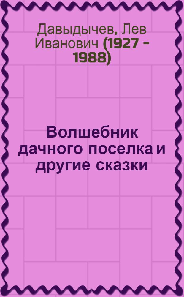 Волшебник дачного поселка и другие сказки : Для мл. школьного возраста