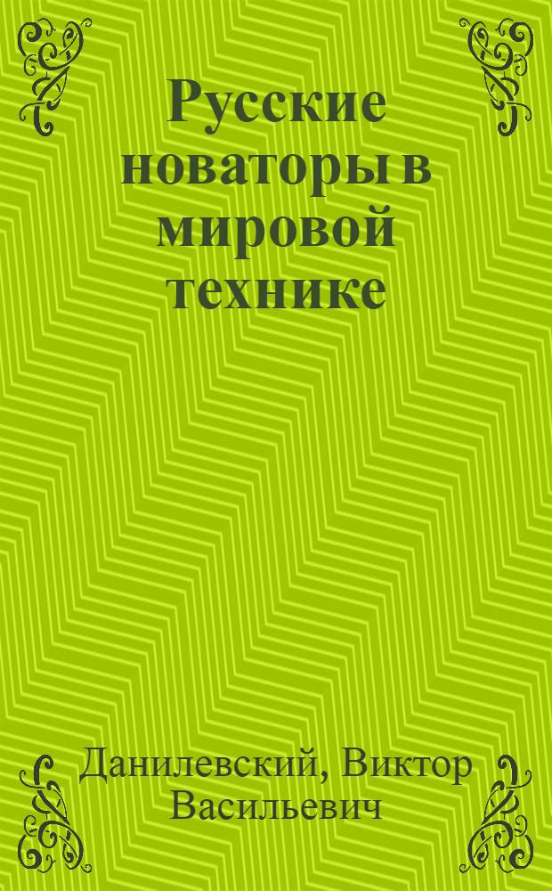 Русские новаторы в мировой технике : Стенограмма публичной лекции, прочит. 2 сент. 1947 г. в Центр. лектории О-ва в Москве