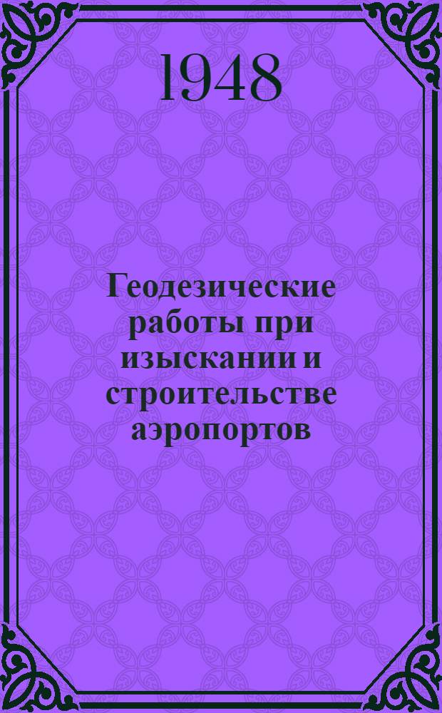 Геодезические работы при изыскании и строительстве аэропортов : (Практ. руководство)