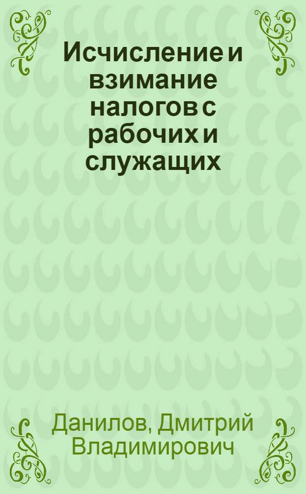 Исчисление и взимание налогов с рабочих и служащих : Практ. пособие для счетных работников предприятий, учреждений и организаций