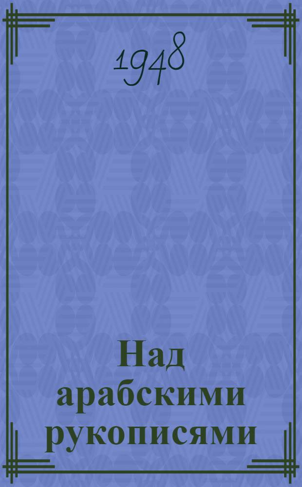 Над арабскими рукописями : Листки воспоминаний о книгах и людях