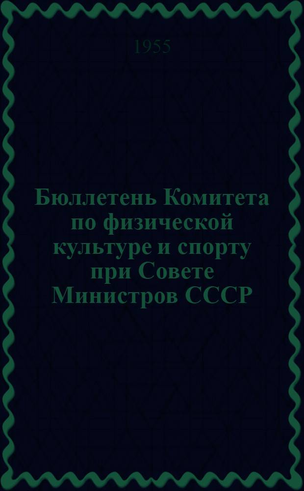 Бюллетень Комитета по физической культуре и спорту при Совете Министров СССР : № 1-. № 11 : 15 марта 1955 г.