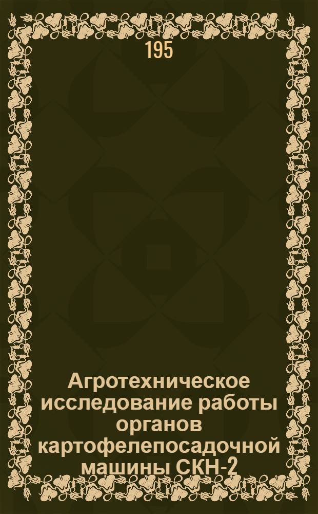 Агротехническое исследование работы органов картофелепосадочной машины СКН-2 : Автореф. дис. на соискание учен. степени канд. с.-х. наук, представл. в Сов. Агр. фак. Ленингр. с.-х. ин-та