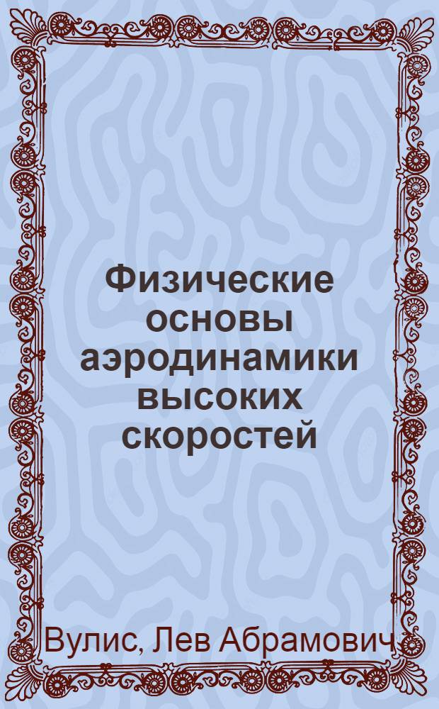 Физические основы аэродинамики высоких скоростей : (Стенограмма лекции, прочит. на семинаре лекторов О-ва Казах. ССР)