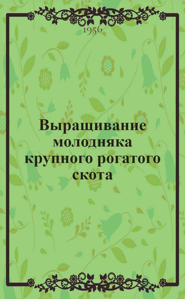 Выращивание молодняка крупного рогатого скота : Сборник науч. работ о методах выращивания молодняка