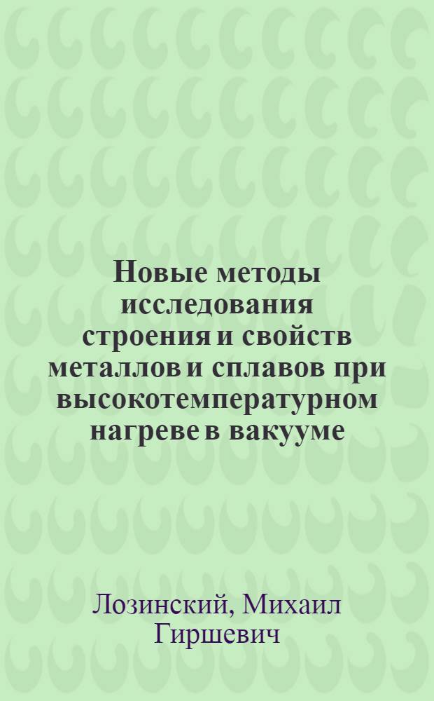 Новые методы исследования строения и свойств металлов и сплавов при высокотемпературном нагреве в вакууме : Автореферат дис. на соискание учен. степени доктора техн. наук